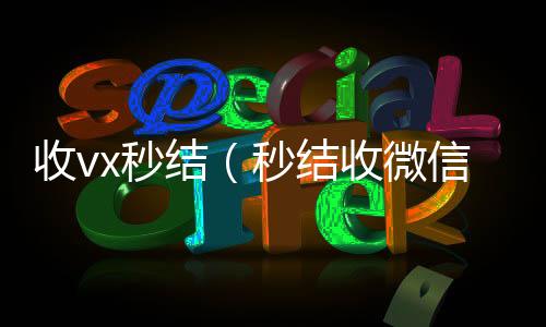 收vx秒24小时高价回收vx秒结结（秒结收微信）